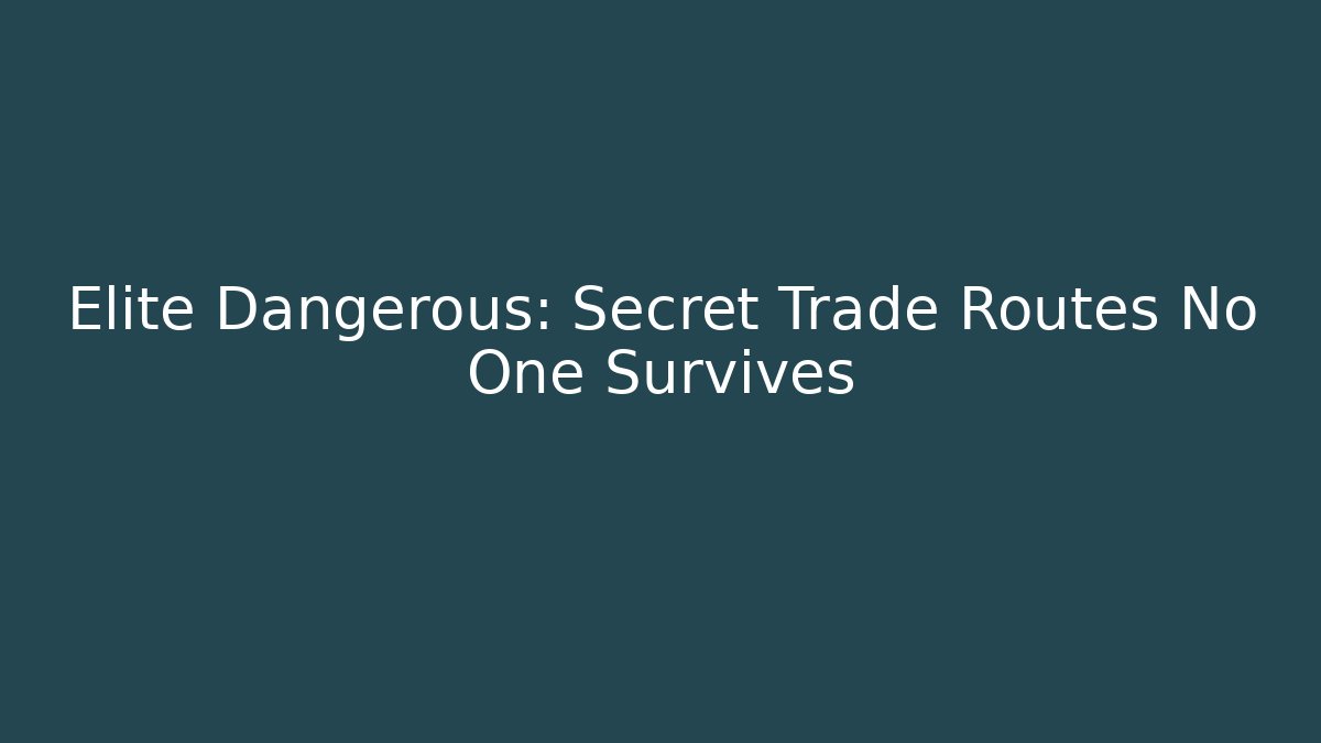 Elite Dangerous: Secret Trade Routes No One Survives