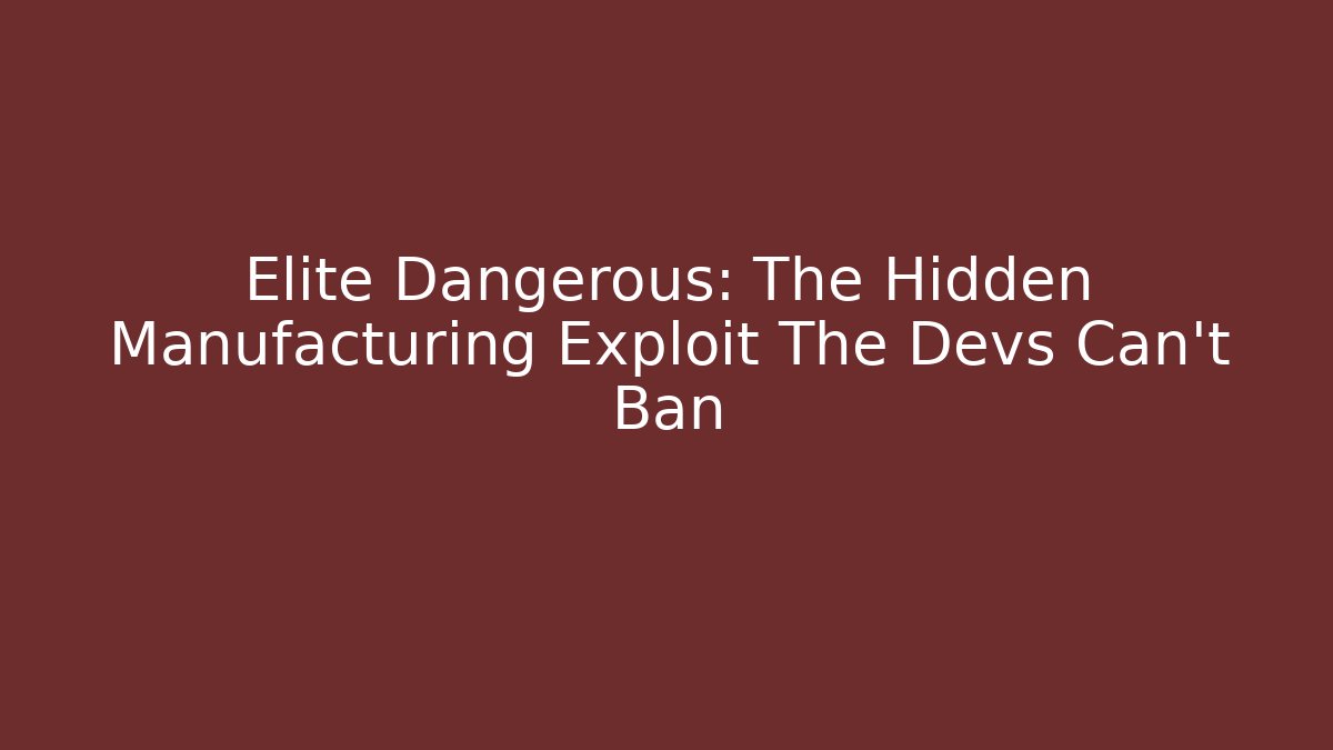 Elite Dangerous: The Hidden Manufacturing Exploit The Devs Can’t Ban - Boomer Naturals