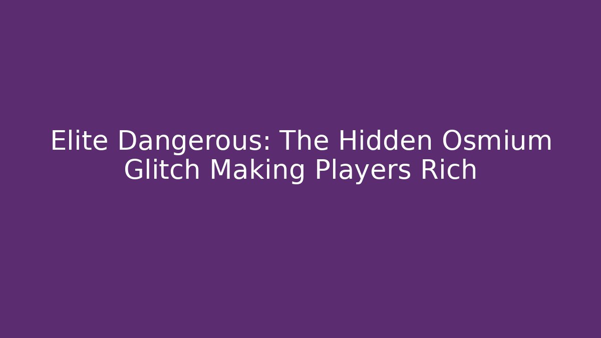 Elite Dangerous: The Hidden Osmium Glitch Making Players Rich