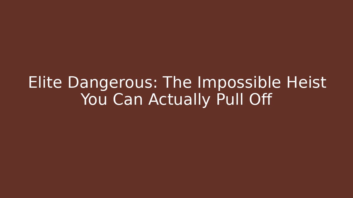 Elite Dangerous: The Impossible Heist You Can Actually Pull Off