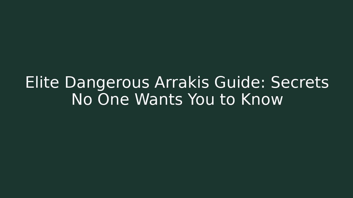 Elite Dangerous Arrakis Guide: Secrets No One Wants You to Know
