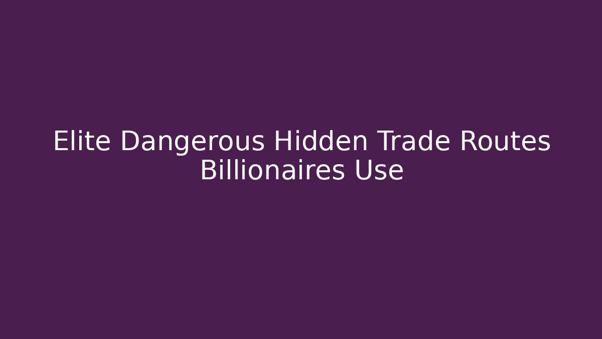 Elite Dangerous Hidden Trade Routes Billionaires Use