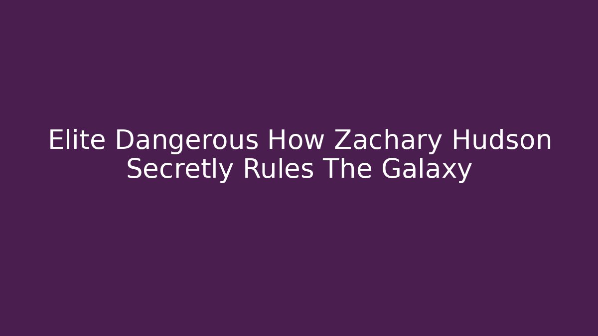 Elite Dangerous How Zachary Hudson Secretly Rules The Galaxy