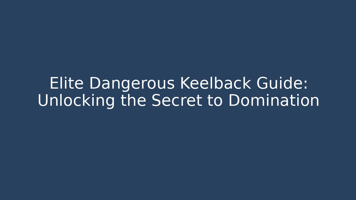 Elite Dangerous Keelback Guide: Unlocking the Secret to Domination