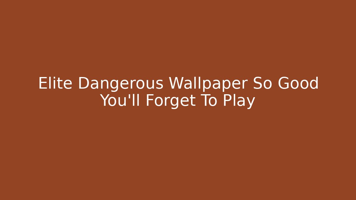 Elite Dangerous Wallpaper So Good You'll Forget To Play