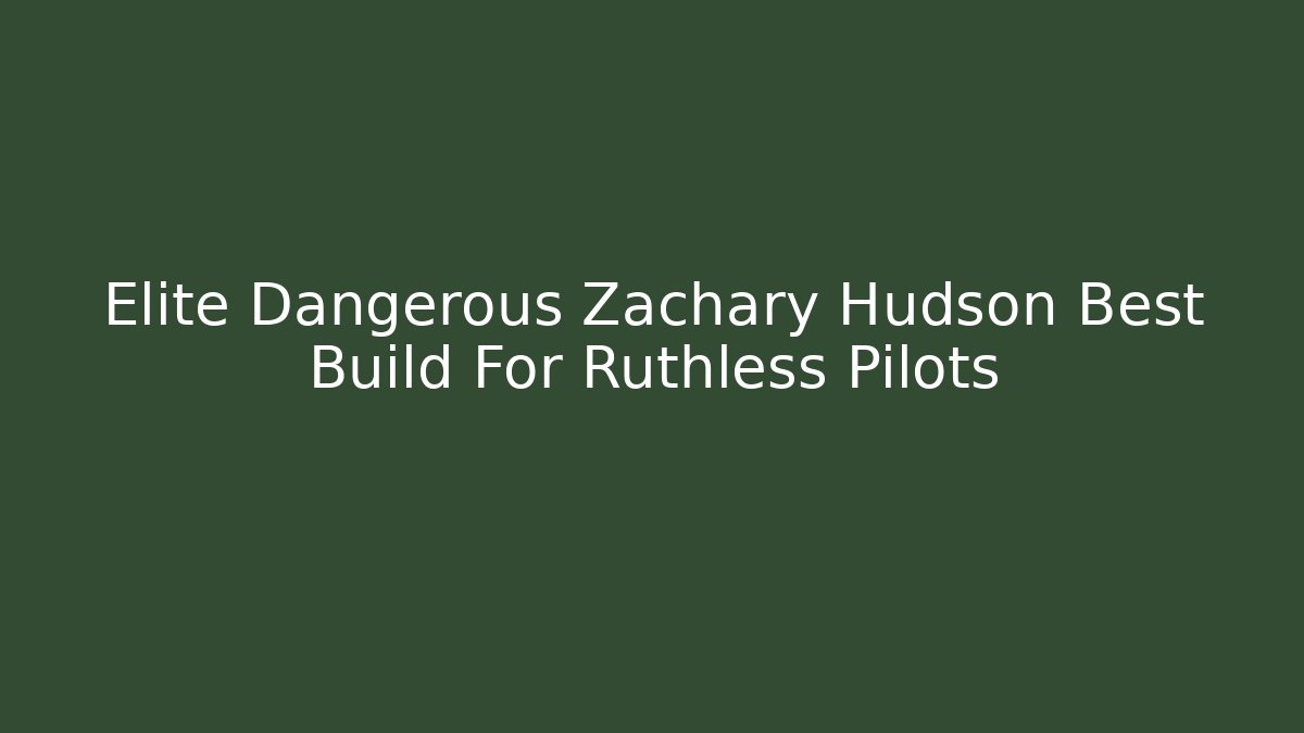 Elite Dangerous Zachary Hudson Best Build For Ruthless Pilots - Boomer Naturals