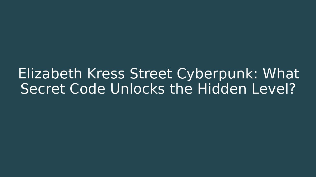 Elizabeth Kress Street Cyberpunk: What Secret Code Unlocks the Hidden Level?