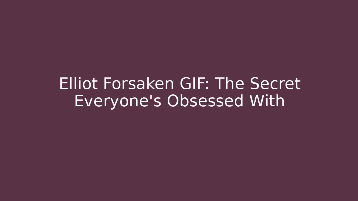 Elliot Forsaken GIF: The Secret Everyone's Obsessed With - Boomer Naturals