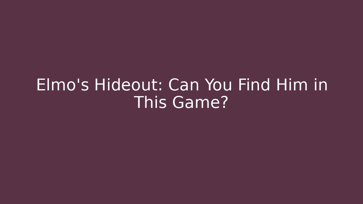 Elmo's Hideout: Can You Find Him in This Game?