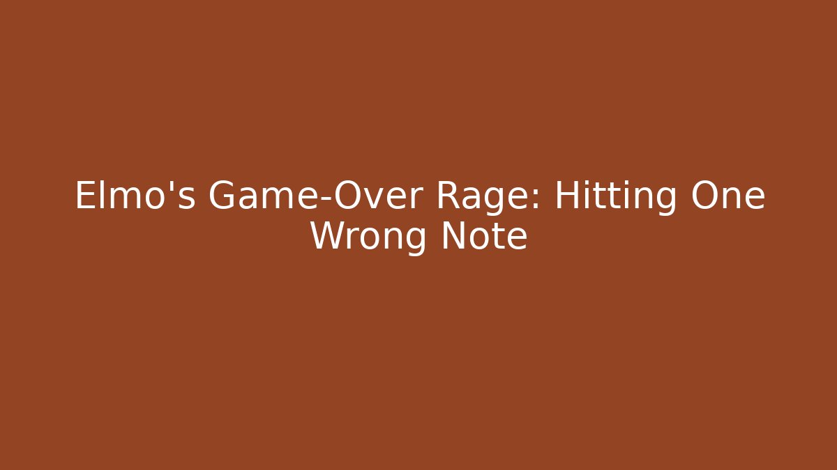 Elmo’s Game-Over Rage: Hitting One Wrong Note - Boomer Naturals