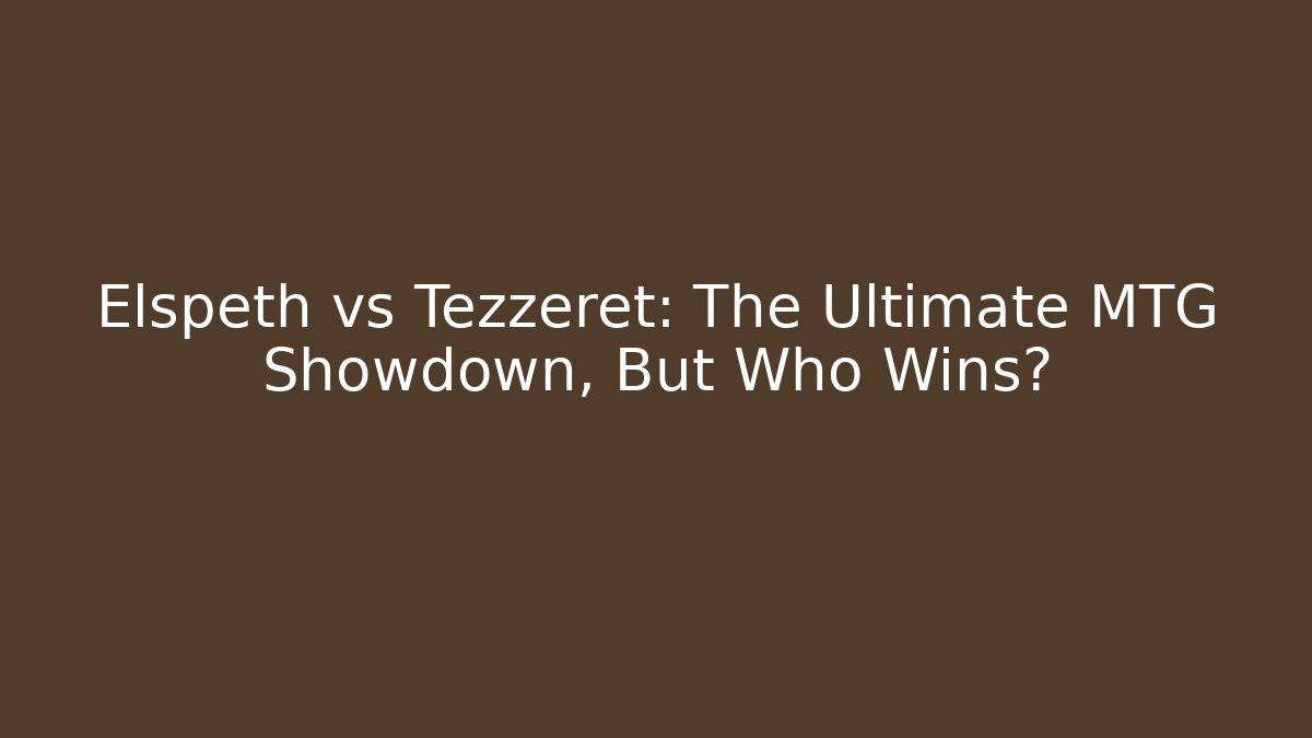 Elspeth vs Tezzeret: The Ultimate MTG Showdown, But Who Wins?