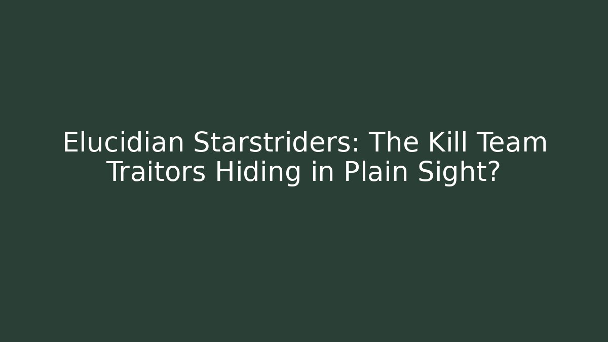Elucidian Starstriders: The Kill Team Traitors Hiding in Plain Sight? - Boomer Naturals