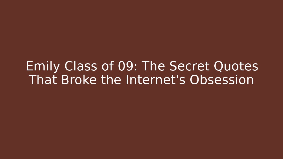 Emily Class of 09: The Secret Quotes That Broke the Internet's Obsession