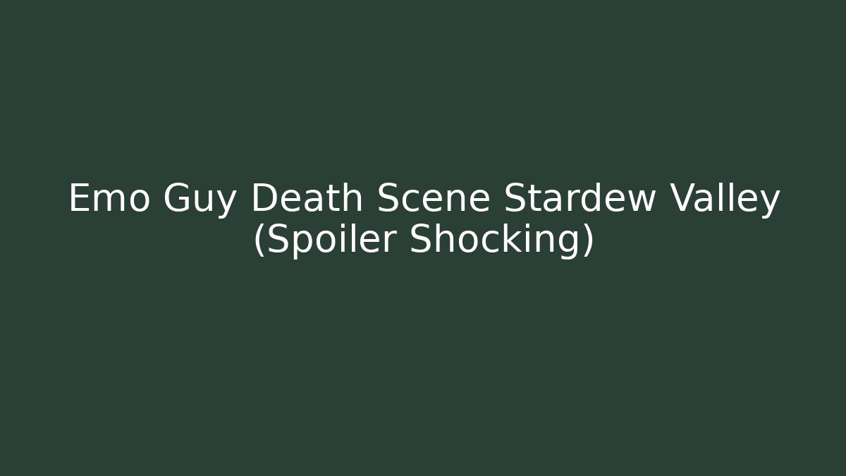 Emo Guy Death Scene Stardew Valley (Spoiler Shocking)