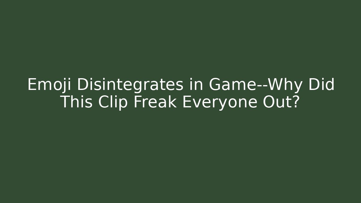 Emoji Disintegrates in Game—Why Did This Clip Freak Everyone Out?
