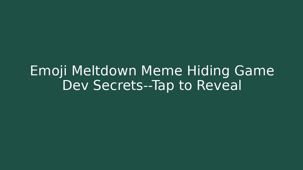 Emoji Meltdown Meme Hiding Game Dev Secrets—Tap to Reveal - Boomer Naturals