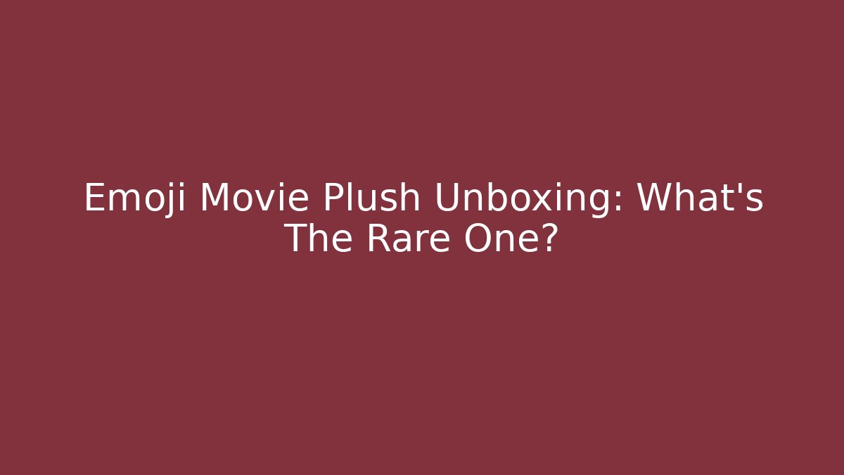 Emoji Movie Plush Unboxing: What's The Rare One?
