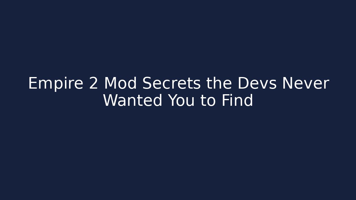 Empire 2 Mod Secrets the Devs Never Wanted You to Find