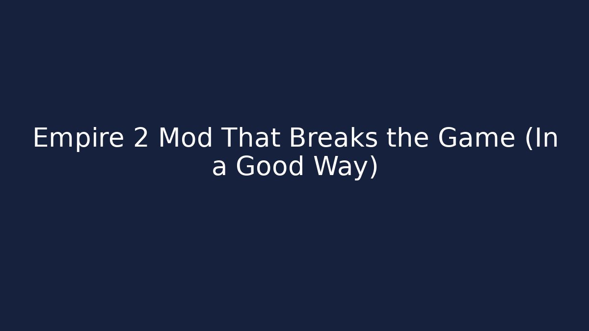 Empire 2 Mod That Breaks the Game (In a Good Way)
