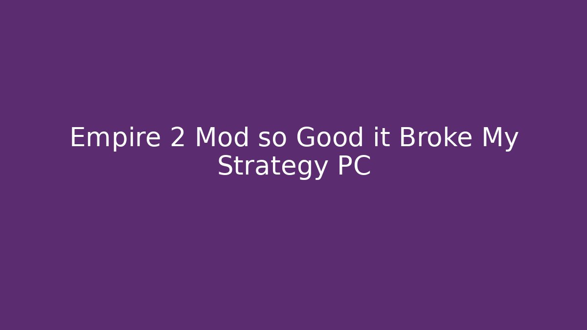 Empire 2 Mod so Good it Broke My Strategy PC