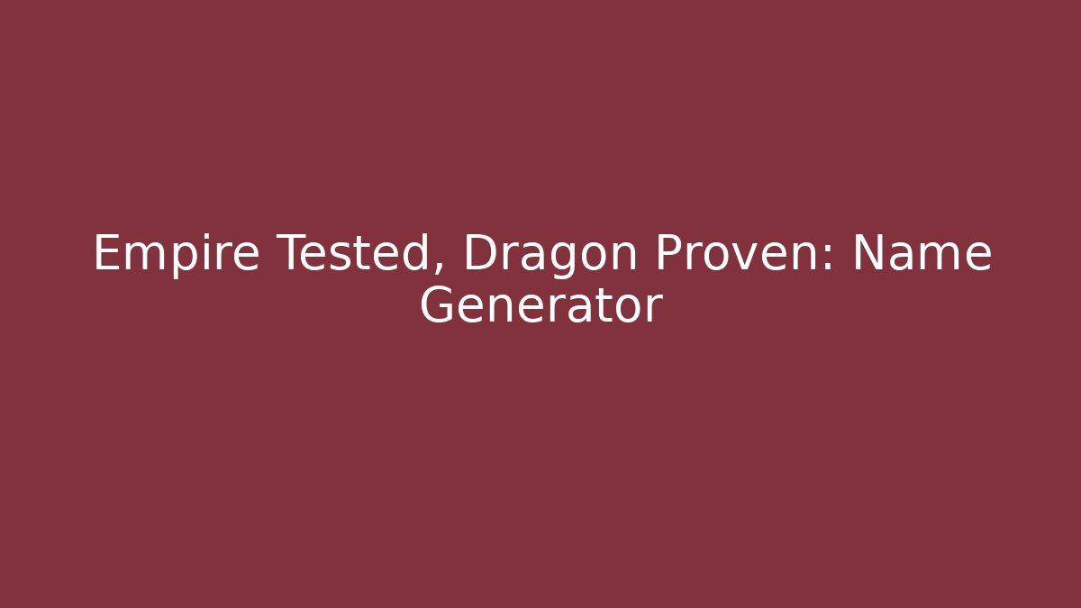 Empire Tested, Dragon Proven: Name Generator