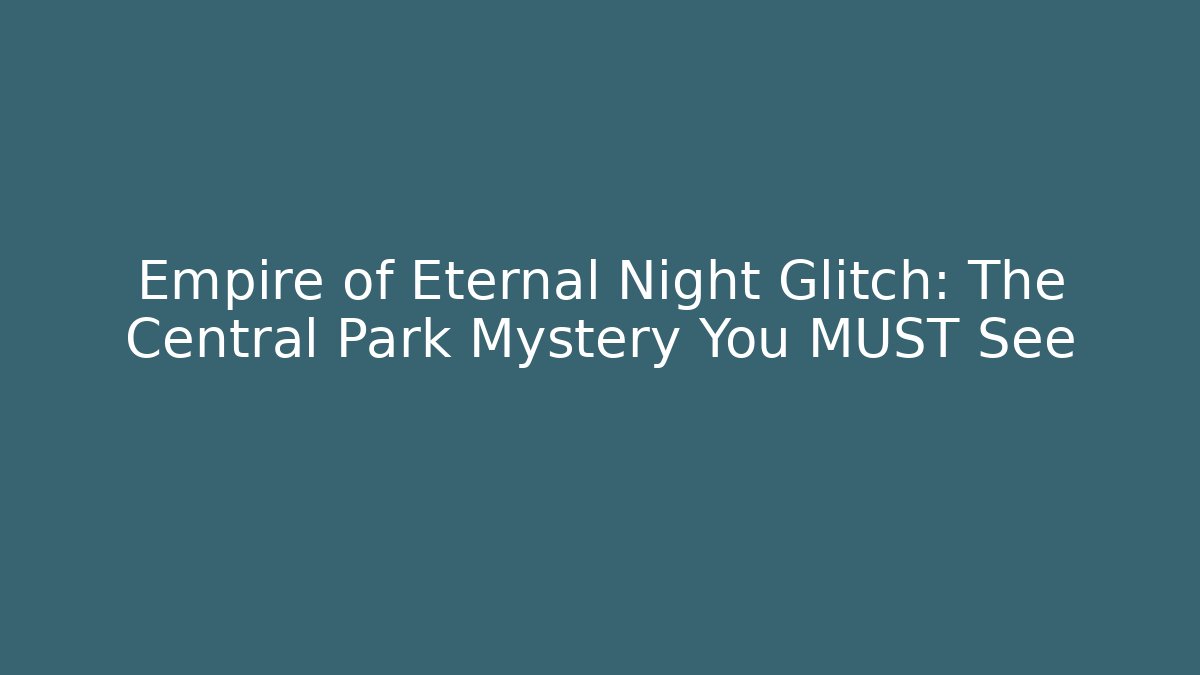 Empire of Eternal Night Glitch: The Central Park Mystery You MUST See