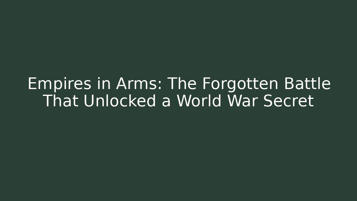 Empires in Arms: The Forgotten Battle That Unlocked a World War Secret - Boomer Naturals