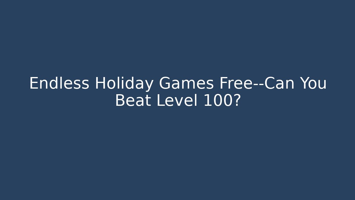 Endless Holiday Games Free—Can You Beat Level 100?