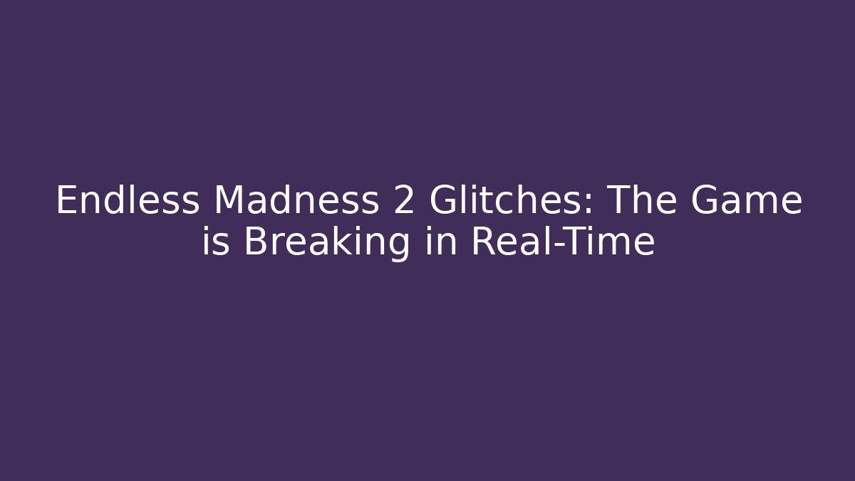 Endless Madness 2 Glitches: The Game is Breaking in Real-Time