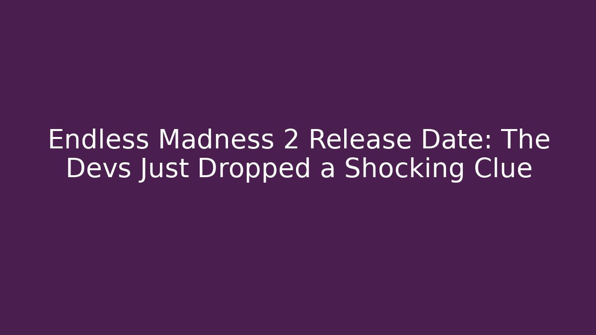 Endless Madness 2 Release Date: The Devs Just Dropped a Shocking Clue
