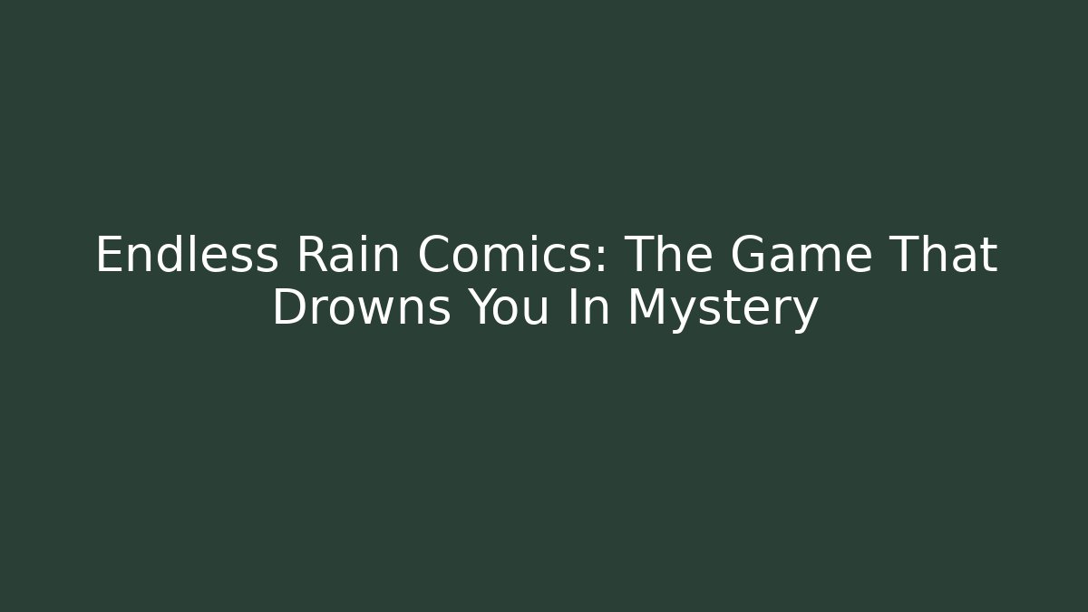 Endless Rain Comics: The Game That Drowns You In Mystery
