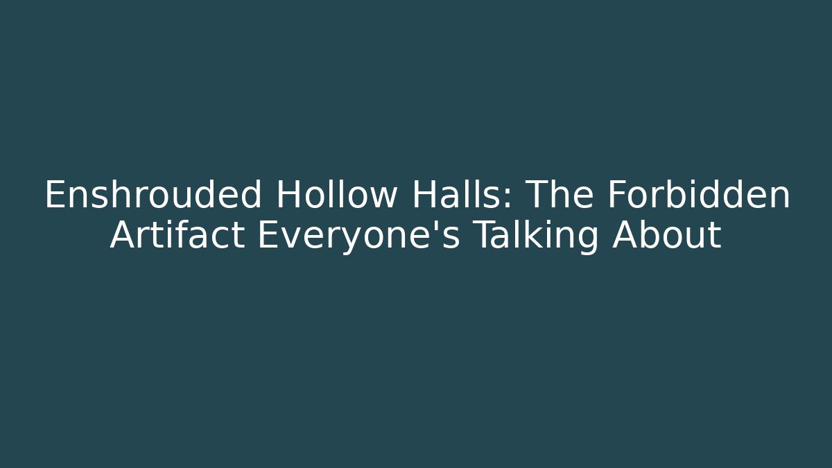 Enshrouded Hollow Halls: The Forbidden Artifact Everyone's Talking About