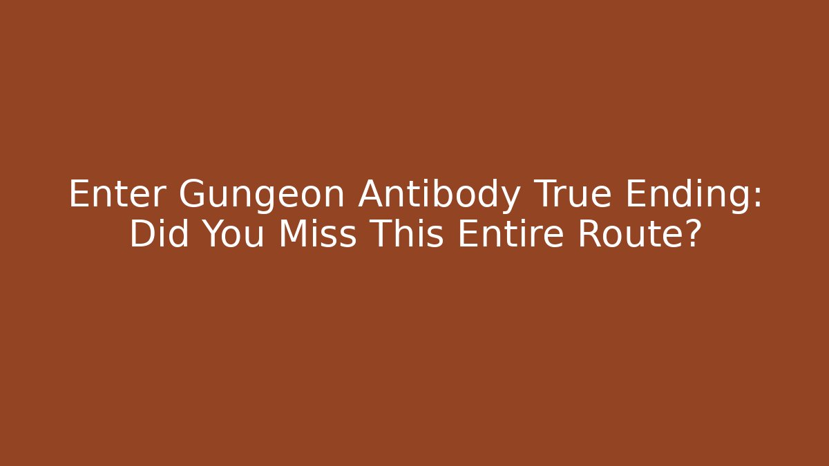 Enter Gungeon Antibody True Ending: Did You Miss This Entire Route?