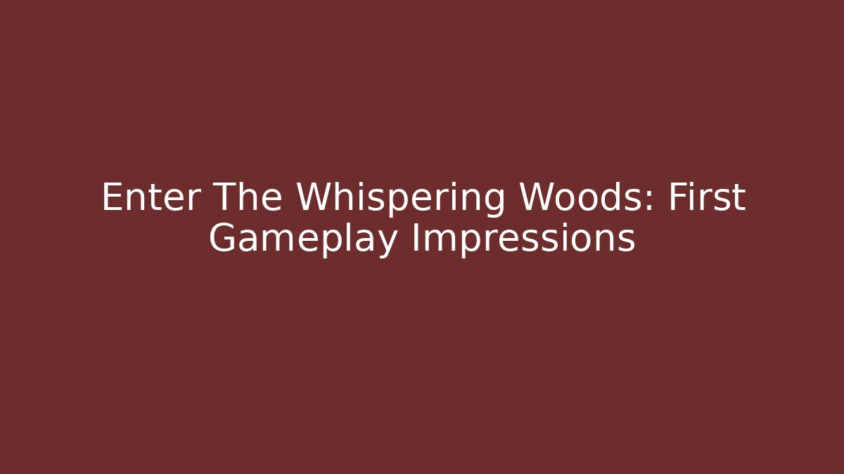 Enter The Whispering Woods: First Gameplay Impressions