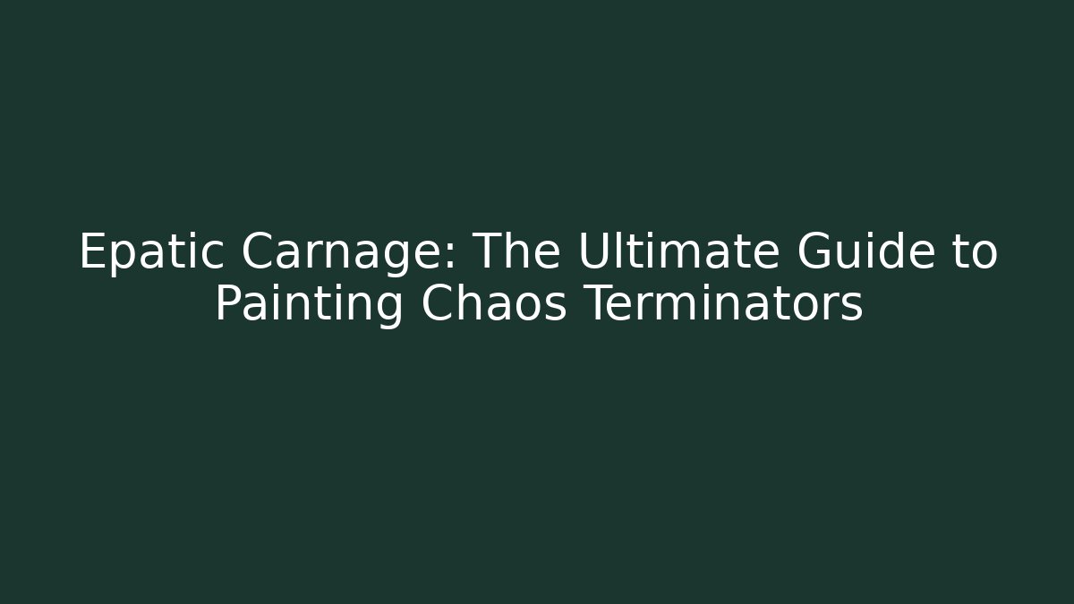 Epatic Carnage: The Ultimate Guide to Painting Chaos Terminators