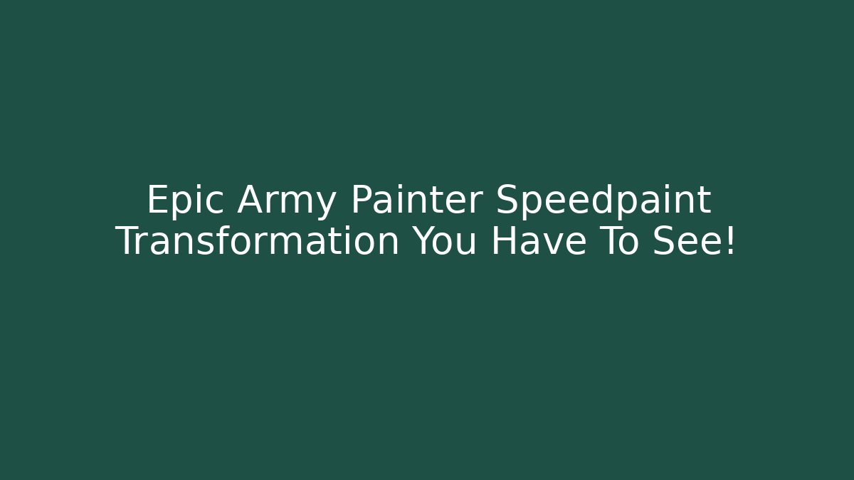 Epic Army Painter Speedpaint Transformation You Have To See!