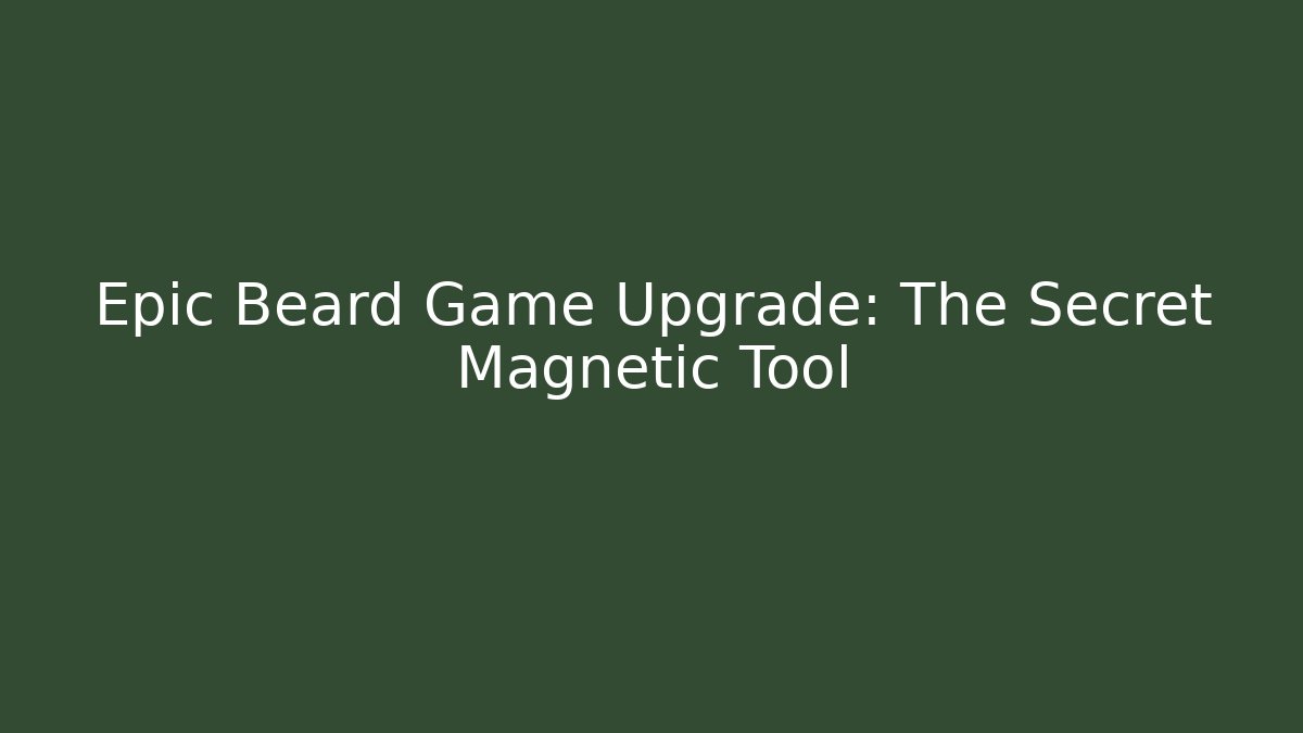 Epic Beard Game Upgrade: The Secret Magnetic Tool