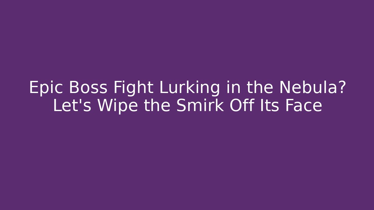Epic Boss Fight Lurking in the Nebula? Let's Wipe the Smirk Off Its Face