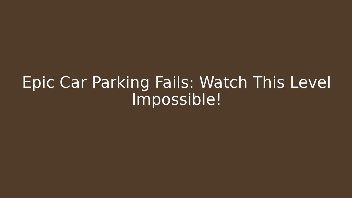 Epic Car Parking Fails: Watch This Level Impossible!