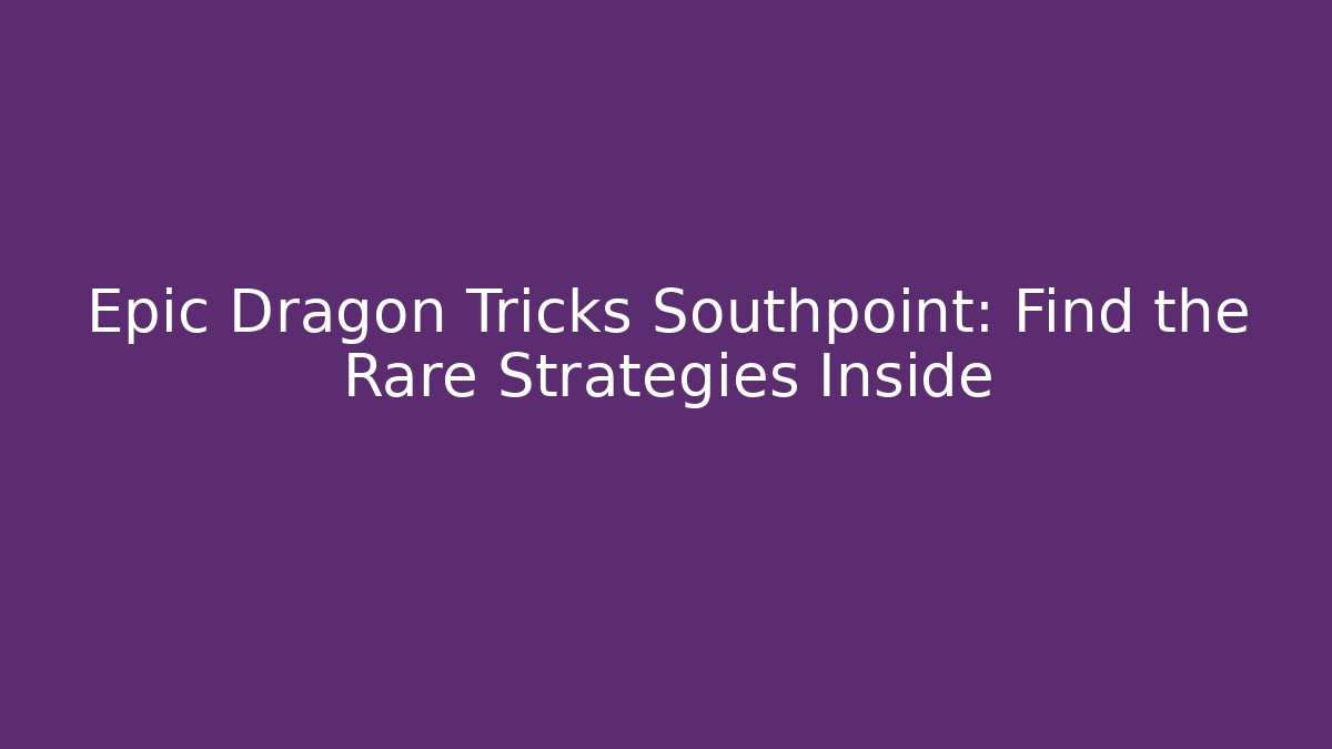 Epic Dragon Tricks Southpoint: Find the Rare Strategies Inside