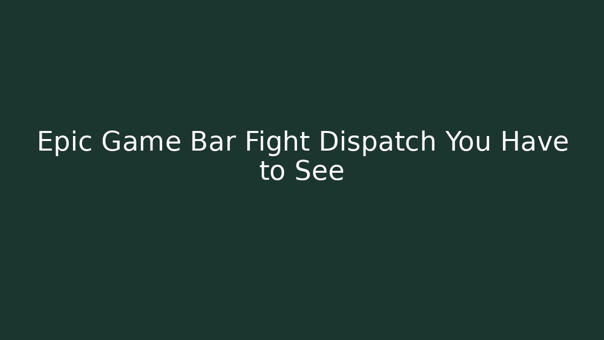 Epic Game Bar Fight Dispatch You Have to See - Boomer Naturals