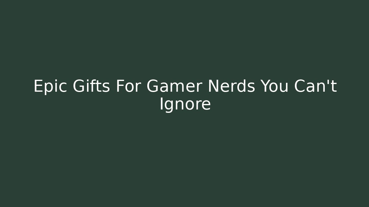 Epic Gifts For Gamer Nerds You Can't Ignore - Boomer Naturals