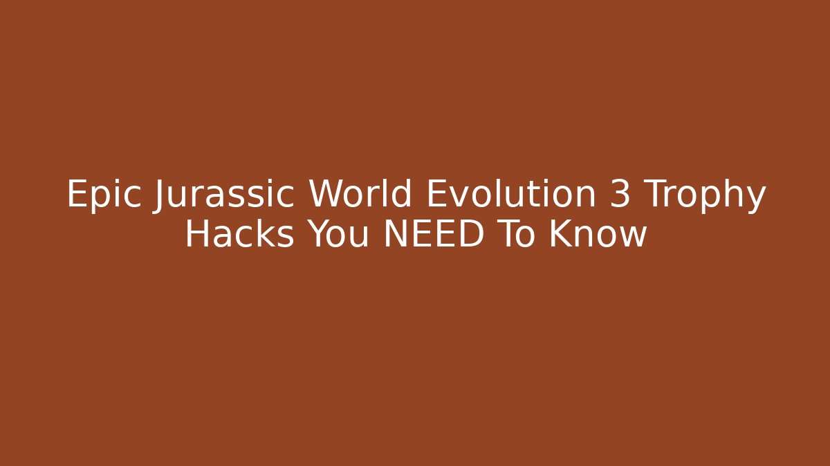 Epic Jurassic World Evolution 3 Trophy Hacks You NEED To Know
