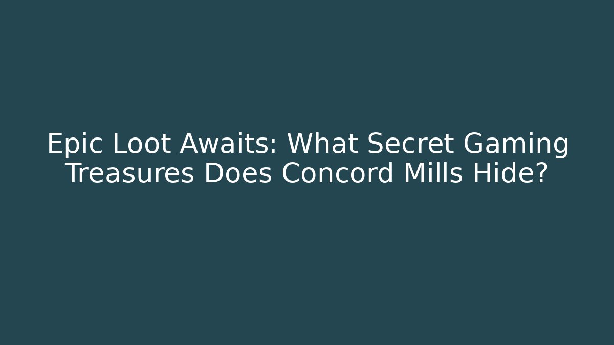 Epic Loot Awaits: What Secret Gaming Treasures Does Concord Mills Hide?