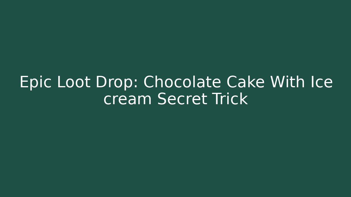 Epic Loot Drop: Chocolate Cake With Ice cream Secret Trick - Boomer Naturals