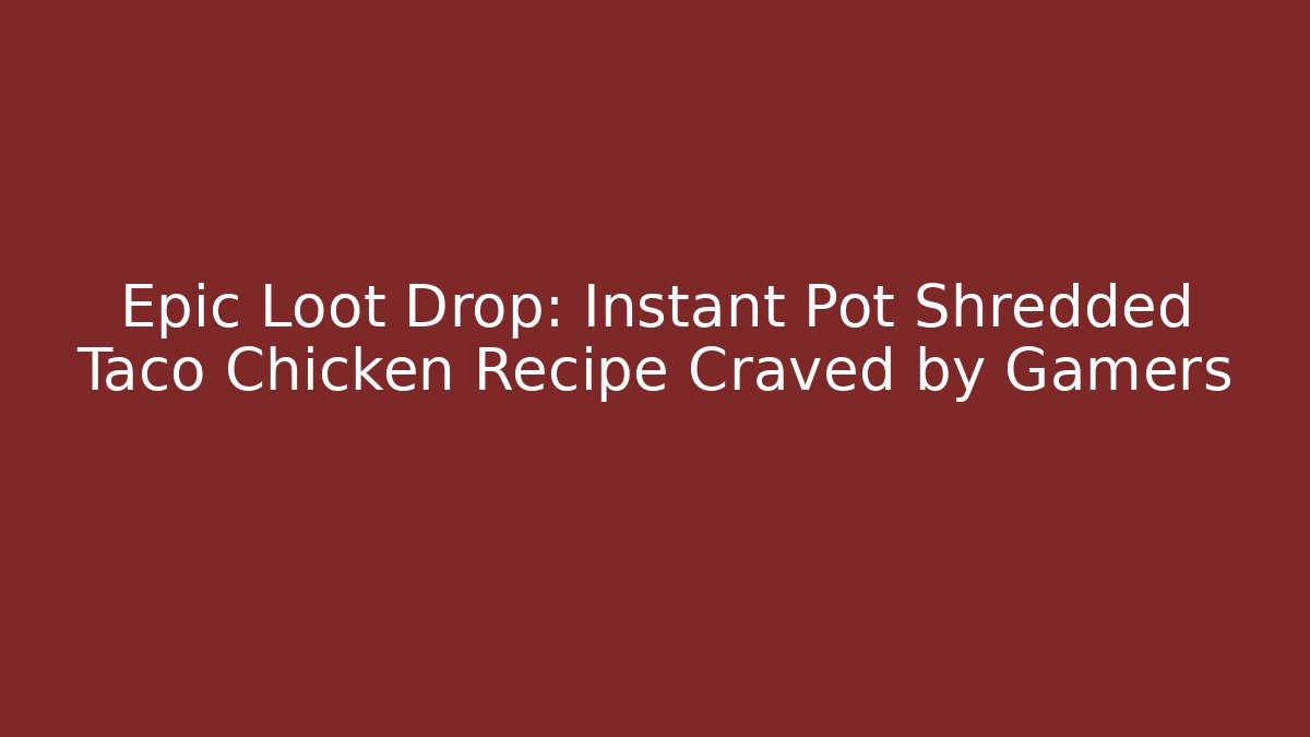Epic Loot Drop: Instant Pot Shredded Taco Chicken Recipe Craved by Gamers