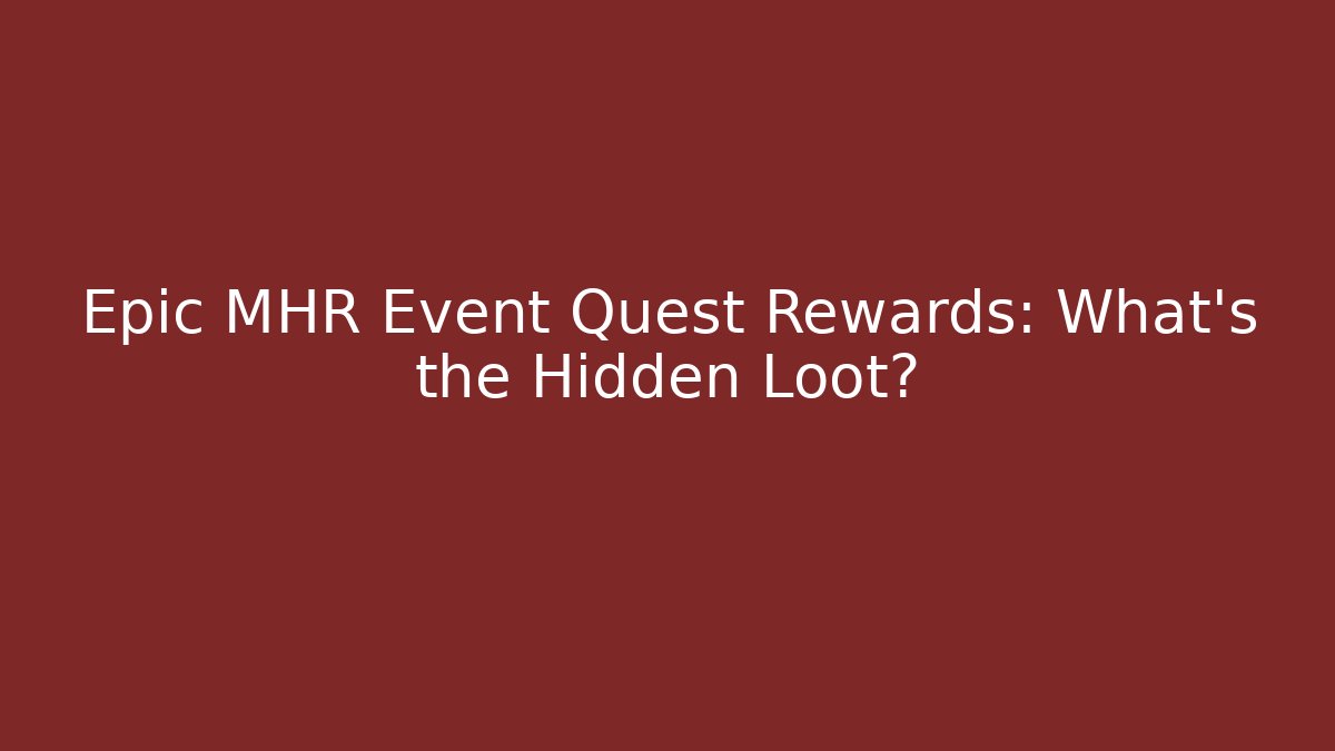 Epic MHR Event Quest Rewards: What's the Hidden Loot?