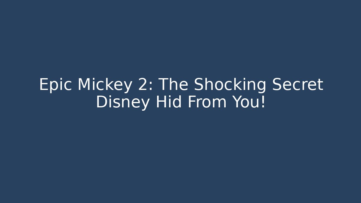 Epic Mickey 2: The Shocking Secret Disney Hid From You!