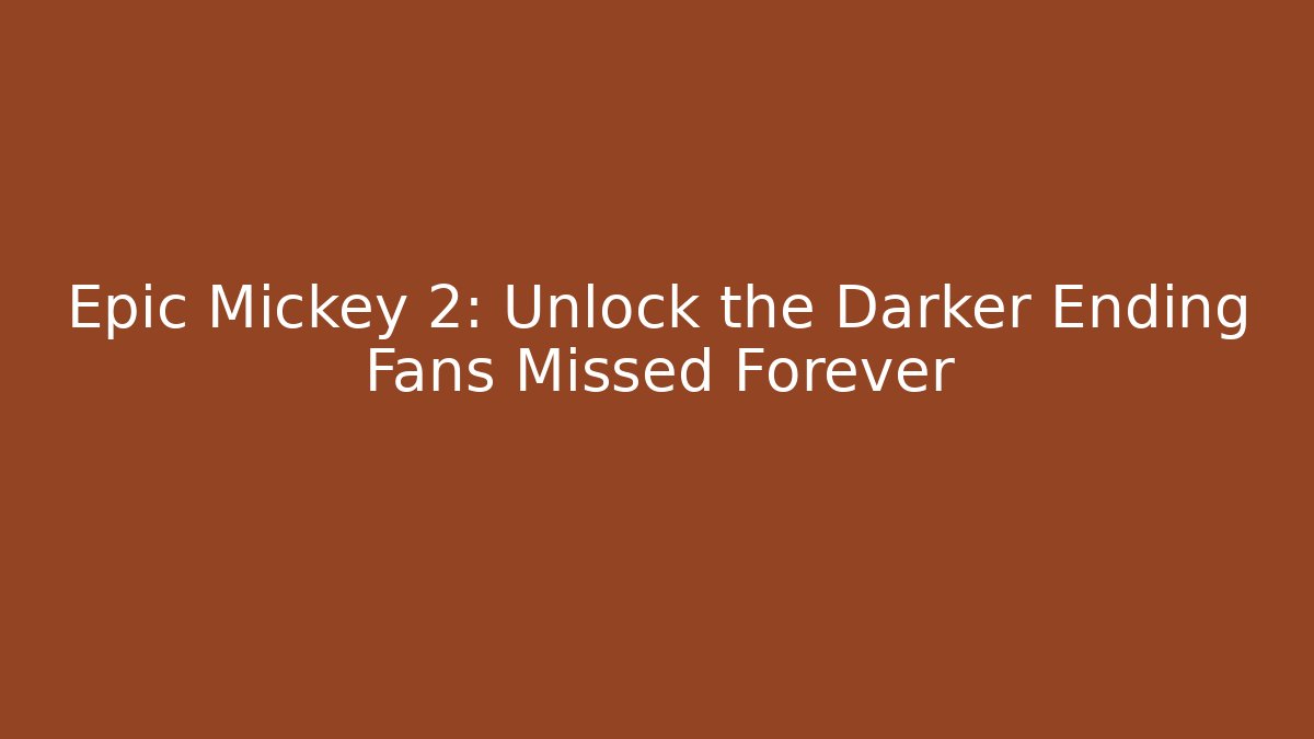 Epic Mickey 2: Unlock the Darker Ending Fans Missed Forever - Boomer Naturals