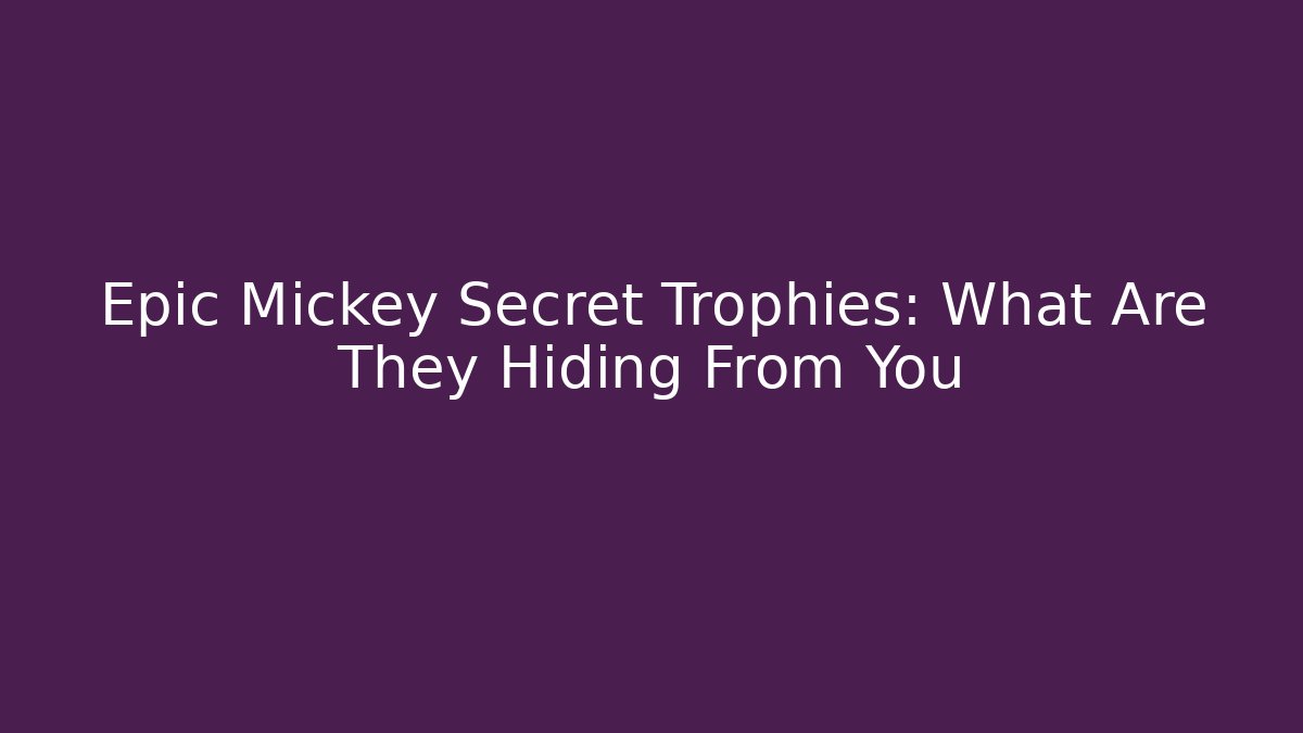 Epic Mickey Secret Trophies: What Are They Hiding From You